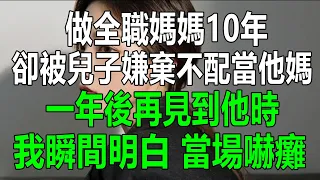 做全職媽媽10年，卻被兒子嫌棄不配當他媽，一年後，再見到他時，我瞬間明白，當場嚇癱#為人處世 #生活經驗 #情感故事 #幸福人生 #深夜淺讀