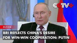 BRI Reflects China's Desire for Win-Win Cooperation: Putin