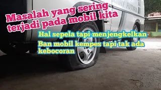 Hal sepele yang menjengkelkan...Ban mobil gampang kempes tapi tak ada kebocoran.