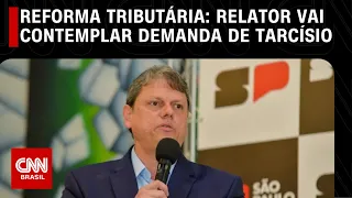 Reforma tributária: Relator vai contemplar demanda de Tarcísio | CNN ARENA