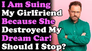 I Am Suing My Girlfriend Because She Destroyed My Dream Car r/Relationships