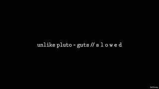 Unlike Pluto - Guts // S L O W E D