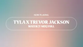 TYLA X TREVOR JACKSON - WATER [T-MIX] FULL