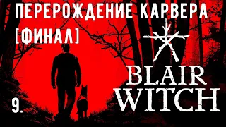 Прохождение Blair Witch (Ведьма из Блэр) — Часть 9: Перерождение Карвера [ФИНАЛ]. (На русском языке)