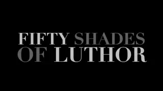 [CLEX] Lex Luthor ✘ Clark Kent | Fifty Shades of Luthor (Teaser)