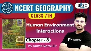 UPSC CSE 2021 | NCERT Geography Class 7th | Human Environment Interactions | Chapter 8 by Sumit Sir