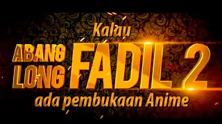 Kalau ABANG LONG FADIL 2 ada ANIME Opening?