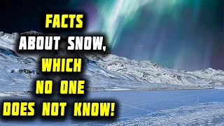 AMAZING AND INCREDIBLE FACTS ABOUT SNOW!