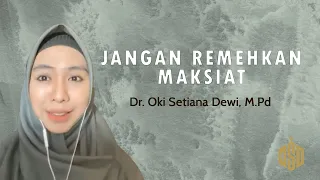 Jangan Remehkan Maksiat | Dr. Oki Setiana Dewi, M. Pd