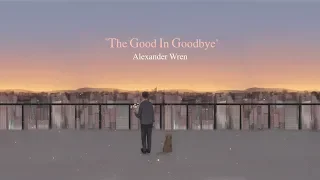 Alexander Wren - The Good In Goodbye (lyric)