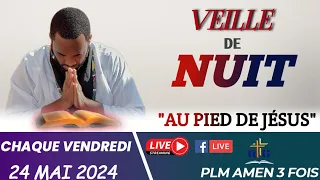 VEILLE DE NUIT | AU PIED DE JÉSUS | VENDREDI 24 MAI 2024 | PLM AMEN 3 FOIS