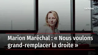 Marion Maréchal : « Nous voulons grand-remplacer la droite »