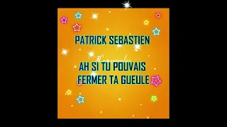 PATRICK SEBASTIEN AH SI TU POUVAIS FERMER TA GUEULE