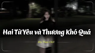 Nhạc Buồn TikTok - Nhạc Chill Buồn - Hai Từ Yêu và Thương Khó Quá Lofi - Yêu Đậm Sâu Rồi Em Cũng Xa