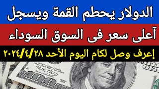 الدولار في السوق السوداء اليوم/ سعر الدولار اليوم الاحد 2024/4/28 في مصر/سعر الدولار اليوم