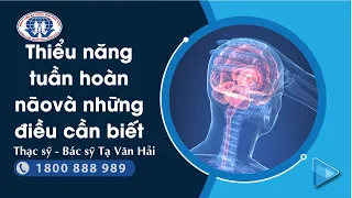 Thiểu năng tuần hoàn não và những điều cần biết - Thạc sỹ - Bác sỹ Tạ Văn Hải - Trung tâm Đột quỵ