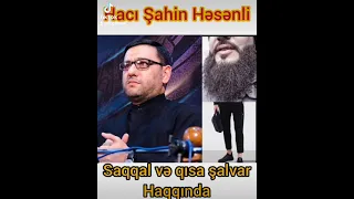 Hacı Şahin Həsənli / saqqal və qısa şalvar haqqında