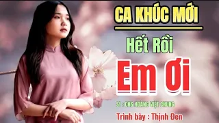 CA KHÚC MỚI ✓ HẾT RỒI EM ƠI ✓ ST .HOÀNG VIỆT CHUNG ✓ THỊNH ĐEN COVER