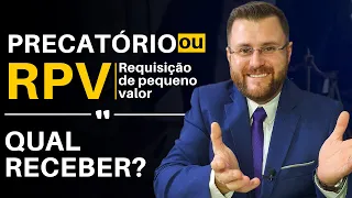 QUAL RECEBER: PRECATÓRIO OU RPV?