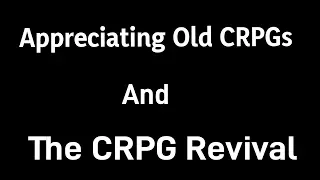 Appreciating Old CRPGs & The CRPG Revival