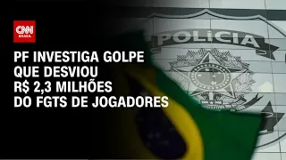 PF investiga golpe que desviou R$2,3 milhões do FGTS de jogadores | BRASIL MEIO-DIA