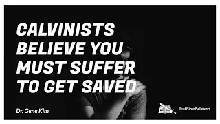 Calvinists Believe YOU MUST SUFFER to Get Saved | Dr. Kim