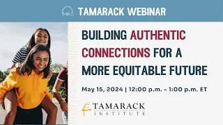 Tamarack Institute Webinar: Building Authentic Connections for a More Equitable Future (2024)