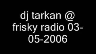 track from dj tarkan set @ frisky radio - 03-05-2006: ID?