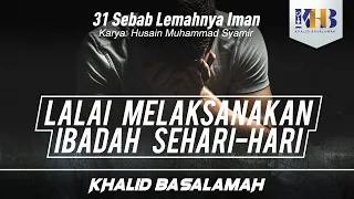 31 Sebab Lemahnya Iman #6 : Lalai Melaksanakan Ibadah Sehari-hari - Khalid Basalamah