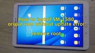 how to install original rom and remove root galaxy SM-T580 no error