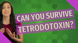 Can you survive tetrodotoxin?