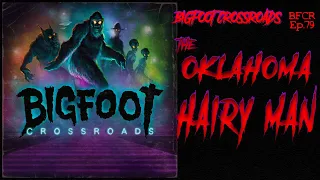 The Oklahoma Hairy Man - Bigfoot Crossroads Ep. 79