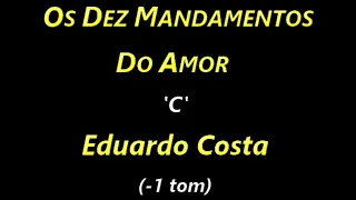 OS DEZ MANDAMENTOS DO AMOR (C) Eduardo Costa (-1 tom)
