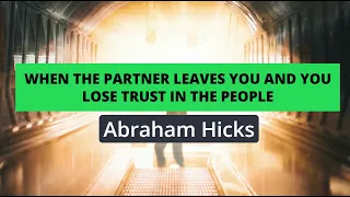 Abraham Hicks- When partner leaves you and you lose trust in the people
