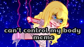 ●can't control my body ●♡meme♡ ○wmmap○ °athy°