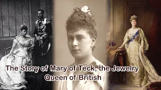 The Story of Mary of Teck, the Jewelry Queen of British