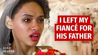 I LEFT MY FIANCÉ FOR HIS FATHER | @LoveBuster_