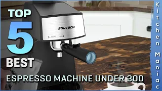 Top 5 Best Espresso Machine Under 300 Review in 2023