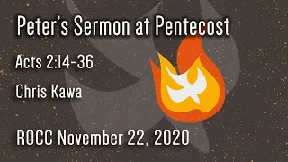 ROCC November 22, 2020 "Peter’s Sermon at Pentecost" Acts 2:14-36 Chris Kawa