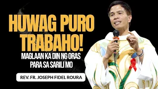 HUWAG PURO TRABAHO! MAGLAAN KA DIN NG ORAS PARA SA SARILI MO! | HOMILY | FATHER FIDEL ROURA