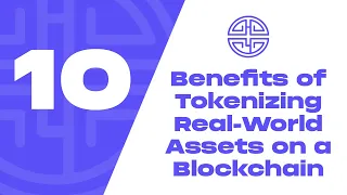 10 Benefits of Tokenizing Real-World Assets on a Blockchain