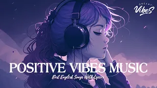 Positive Vibes Music 🍇 Top 100 Chill Out Songs Playlist | Best English Songs With Lyrics