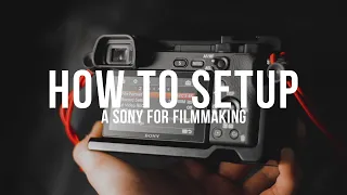 How I Setup my Sony Camera For Filmmaking - (Sony a6300)