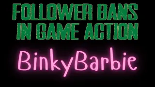 THANKS BINKYBARBIE! - Follower Bans In Game Action