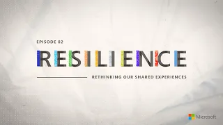 Resilience - Episode 2 | Rethinking our shared experiences