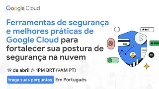 Ferramentas de segurança e melhores práticas de Google Cloud para fortalecer sua segurança na nuvem