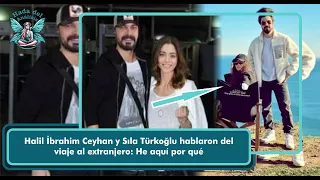 alil İbrahim Ceyhan and Sıla Türkoğlu talked about the trip abroad: Here's why