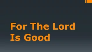 for the Lord is good- vocals