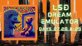 LSD: Dream Emulator: Day 27, 28 & 29