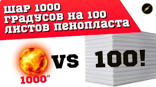 Раскаленный шар 1000 градусов против 100 листов пенопласта!